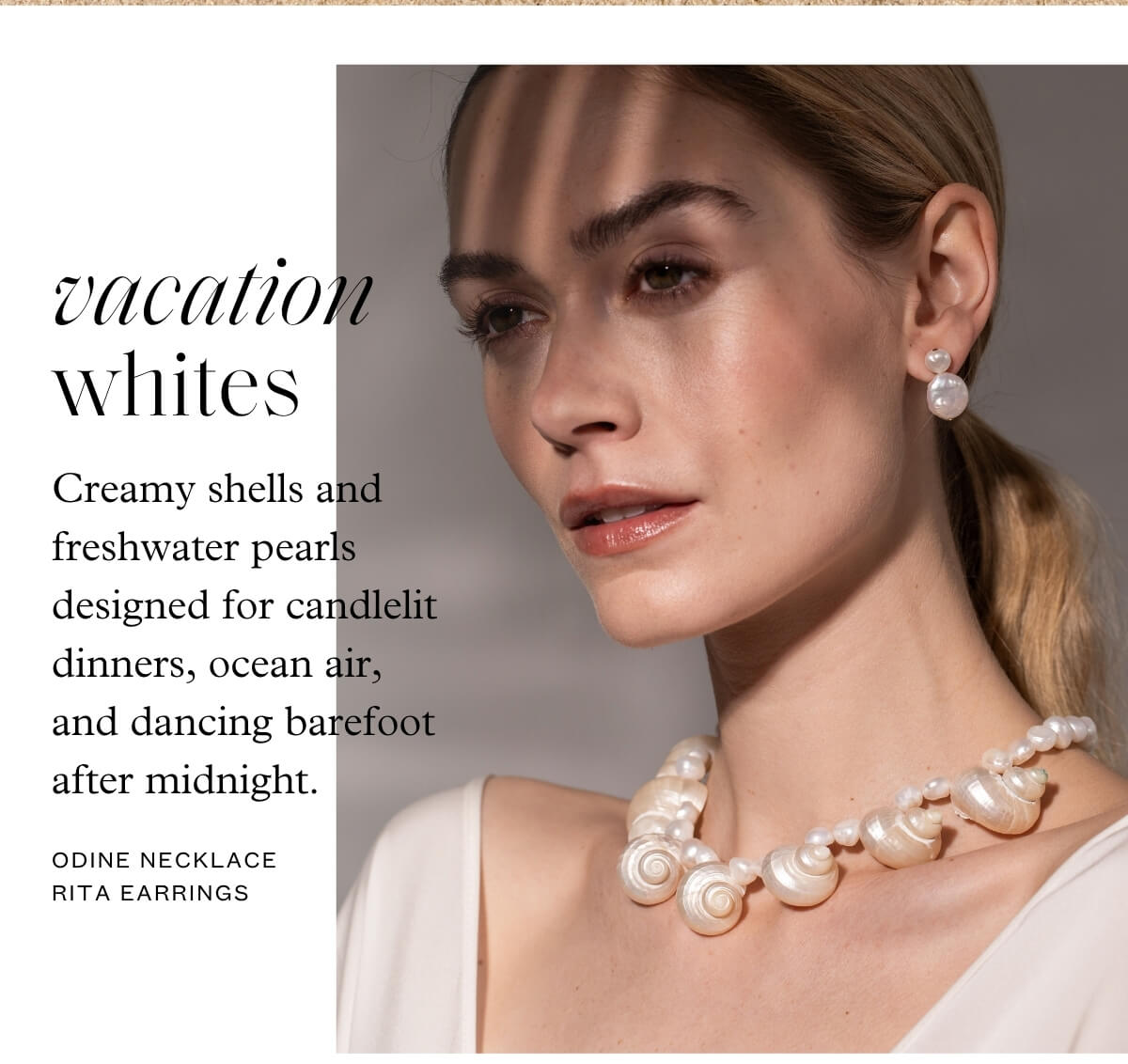 Vacation Whites - Creamy shells and freshwater pearls designed for candlelit dinners, ocean air, and dancing barefoot after midnight. - Odine necklace and Rita earrings