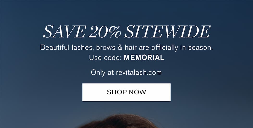 Save 20% Sitewide. Beautiful lashes, brows & hair are officially in season Use code: MEMORIAL. Only at revitalash.com. SHOP NOW.