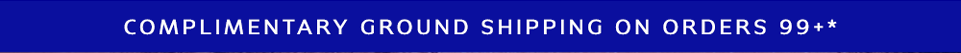 COMPLIMENTARY GROUND SHIPPING ON ORDERS 99+*