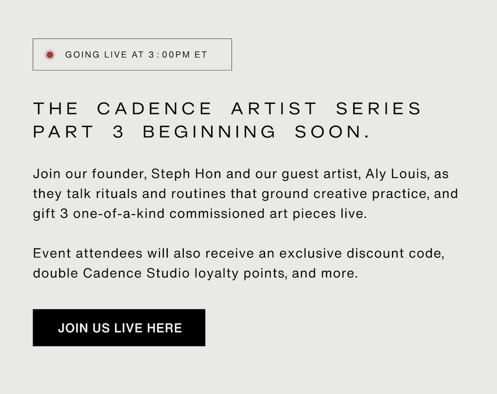 Click to join our live event at 3pm ET. The Cadence Artist Series Part 3 beginning soon. Join our founder, Steph Hon and our guest artist, Aly Louis, as they talk rituals and routines that ground creative practice, and gift 3 one-of-a-kind commissioned art pieces live.  Event attendees will also receive an exclusive discount code, double Cadence Studio loyalty points, and more.