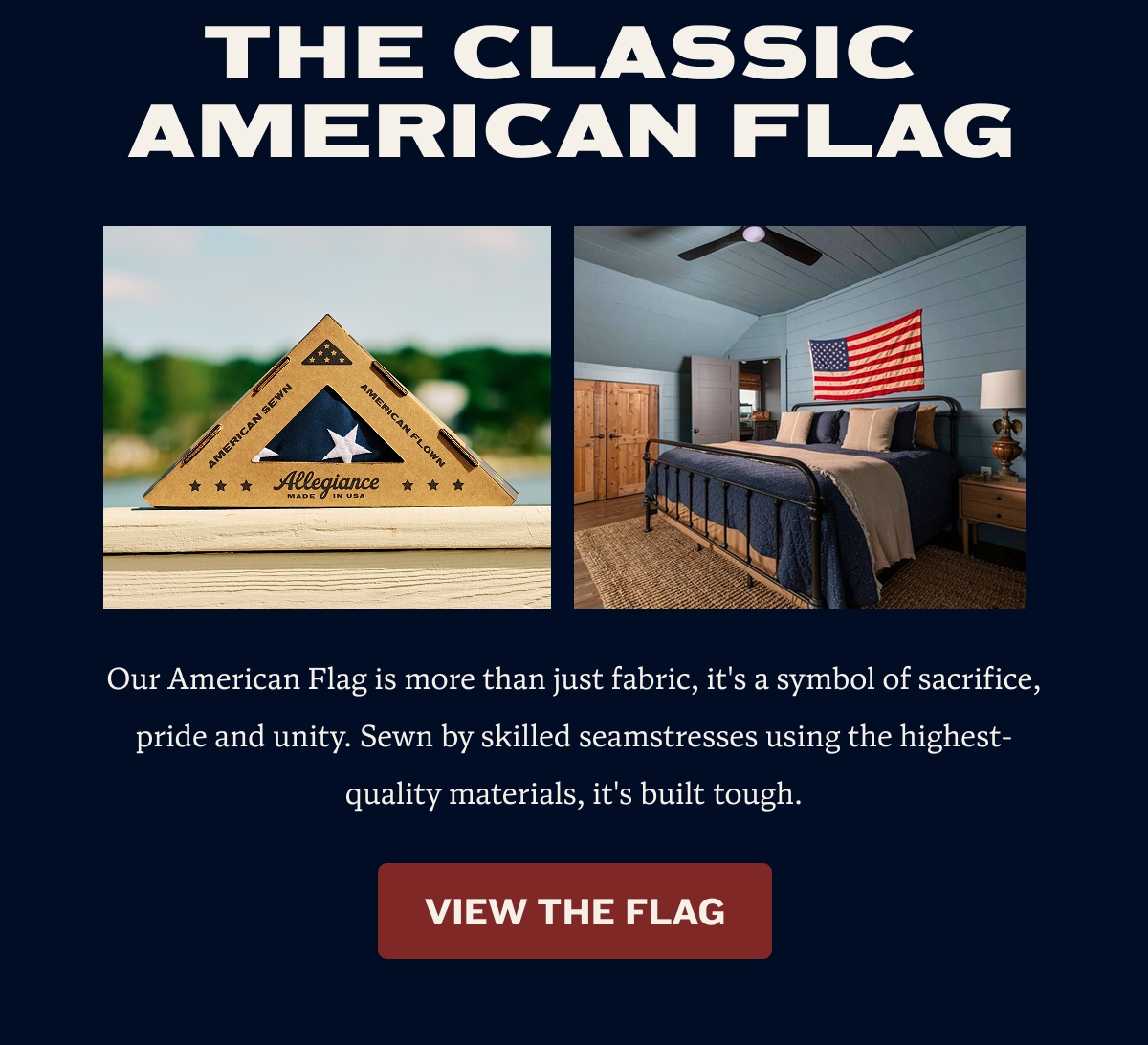 The Classic American Flag | Our American Flag is more than just fabric—it's a symbol of sacrifice, pride, and unity. Sewn by skilled seamstresses using the highest-quality materials, it's built tough. | VIEW THE FLAG