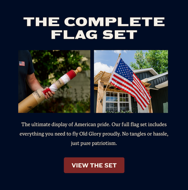 The Complete Flag Set | The ultimate display of American pride. Our full flag set includes everything you need to fly Old Glory proudly—no tangles, no hassle, just pure patriotism. | VIEW THE SET