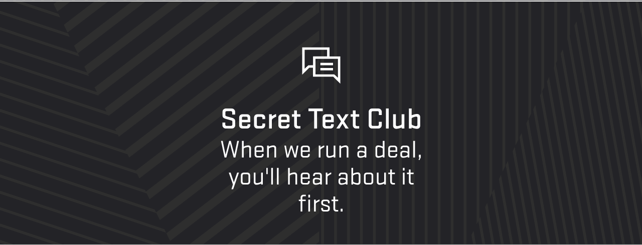 Secret Text Club, When we run a deal, you'll hear about it first