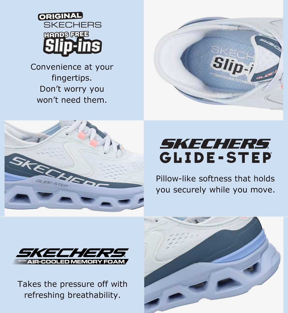 Hands Free Slip-in®: Convenience at your fingertips. Don’t worry you won’t need them. | Air-Cooled Memory Foam®: Takes the pressure off with refreshing breathability. | Glide-Step® Midsole: Pillow-like softness that holds you securely while you move.