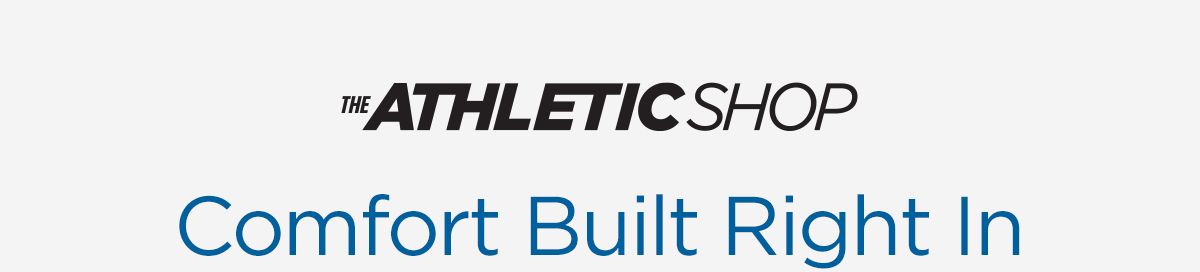 The Athletic Shop | Comfort Built Right In 
