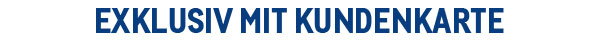 Exklusiv mit Kundenkarte