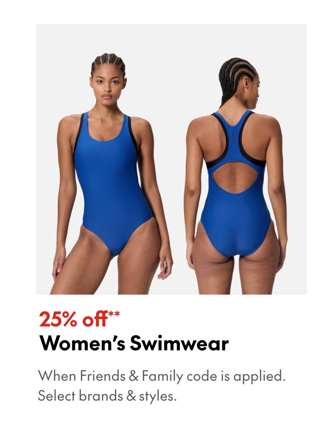 25% off* Women's Swimwear
*When Friends & Family code is applied. Select brands & styles. 
