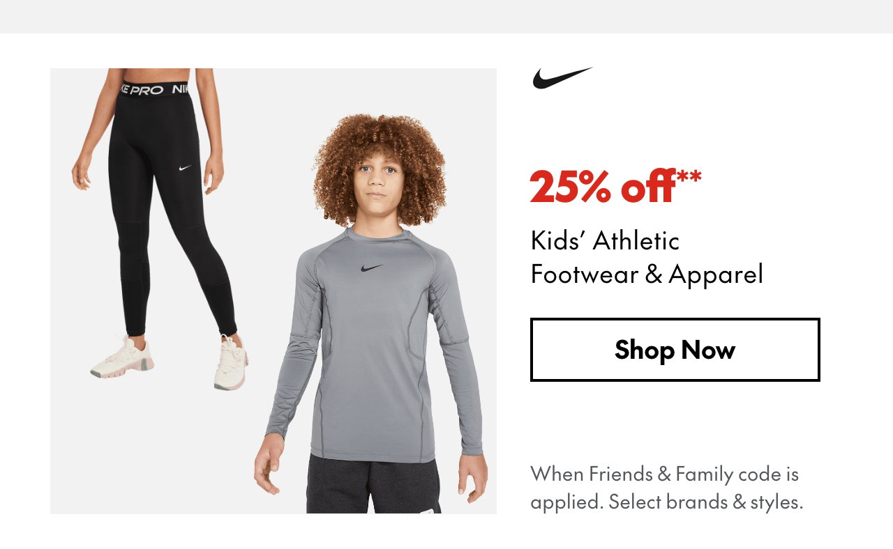 25% off* Kids’ Athletic Footwear & Apparel
*When Friends & Family code is applied. Select brands & styles. 