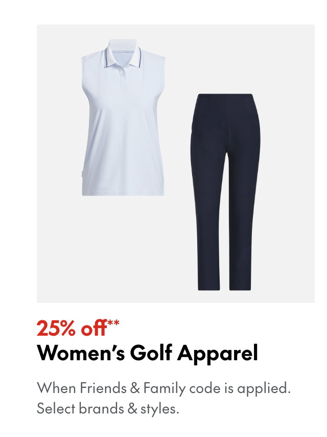 25% off* Women's Golf Apparel
*When Friends & Family code is applied. Select brands & styles. 