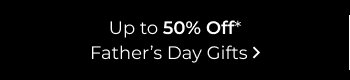 Up to 50% Off Father's Day Gifts