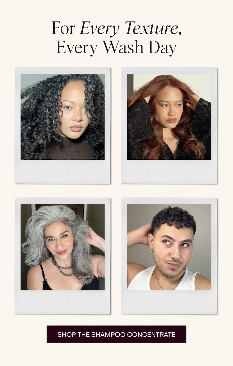 For Every Texture, Every Wash Day [Shop the Shampoo Concentrate]