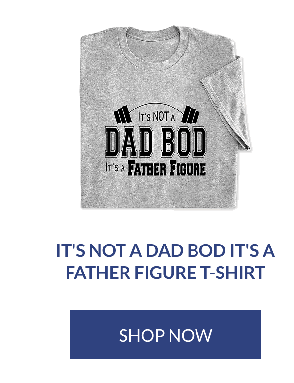 It's Not A Dad Bod It's A Father Figure T-Shirt [Click here to Shop now]