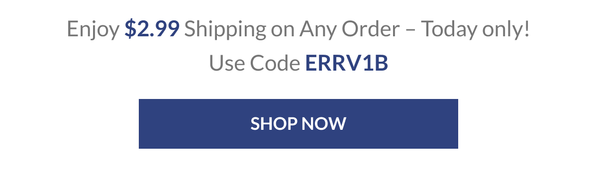 Enjoy $2.99 Shipping on Any Order – Today only! Use Code ERRV1B [Click here to Shop now]