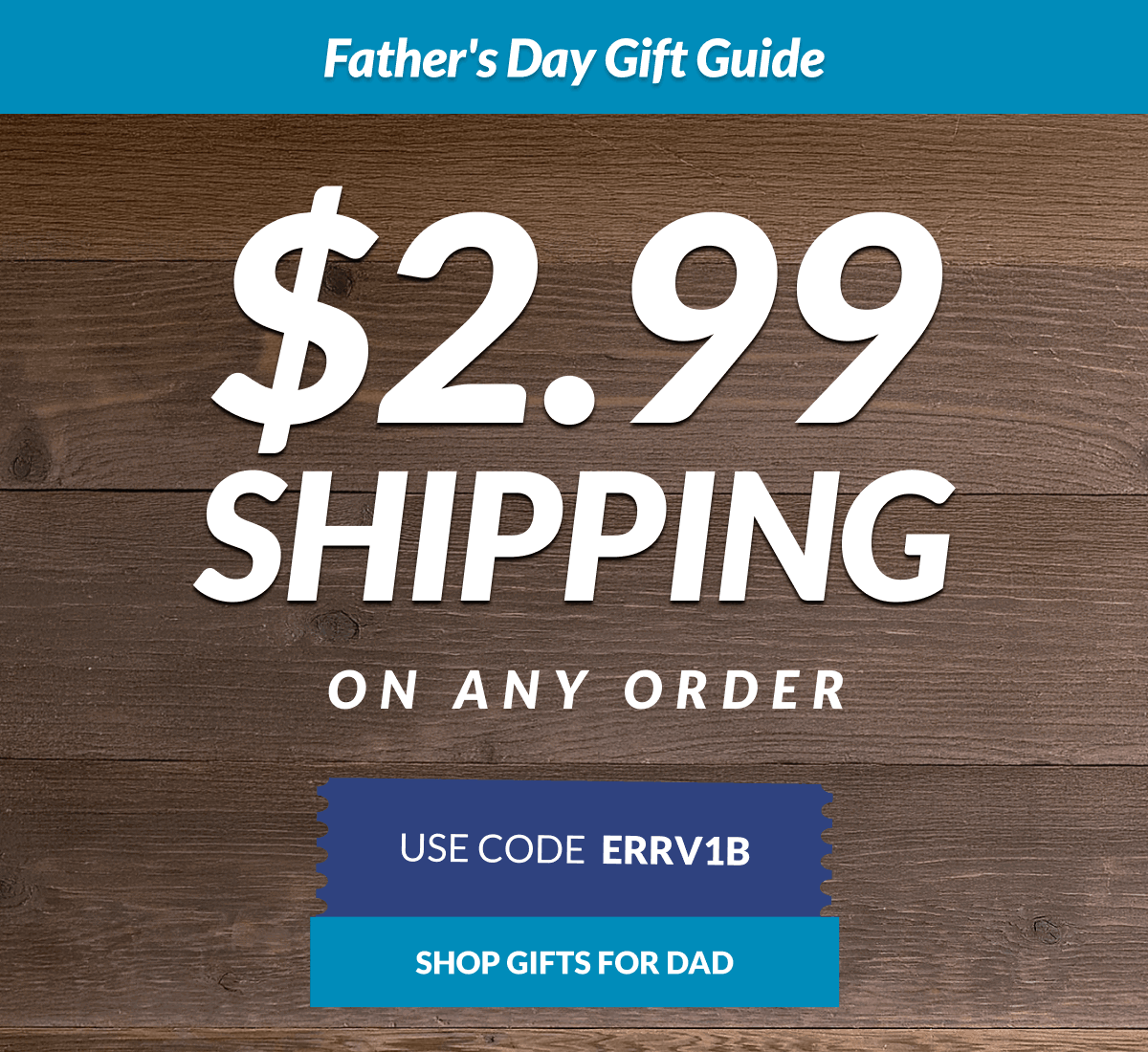 Father's Day Gift Guide. $2.99 Shipping on any order. Use Code ERRV1B [Click here to Shop Gifts for Dad]