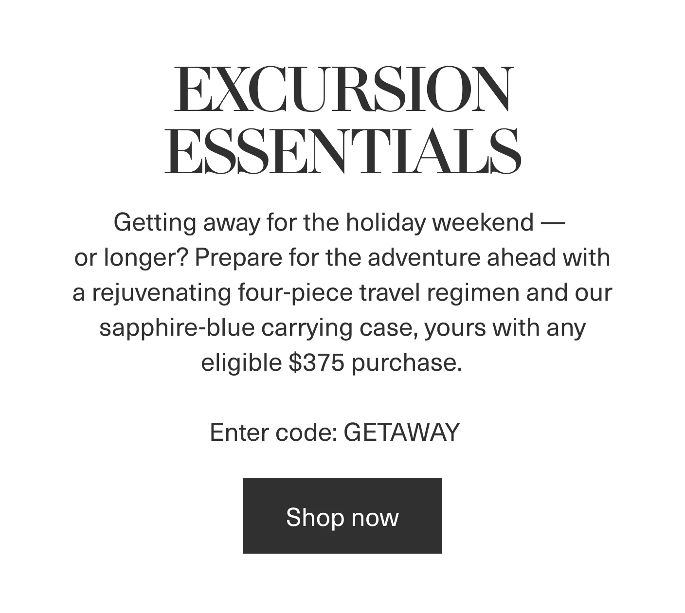 EXCURSION ESSENTIALS | Enter code: GETAWAY | Shop now