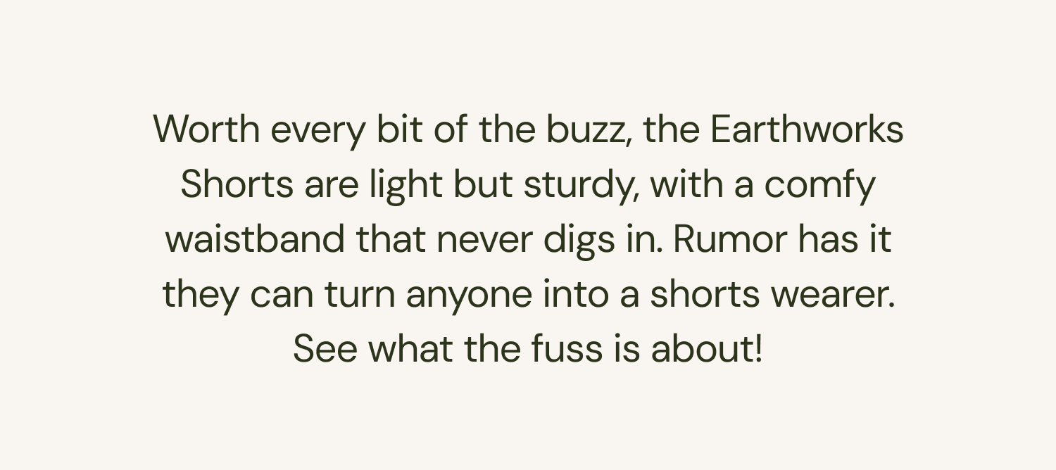 Worth every bit of the buzz: the Earthworks Shorts