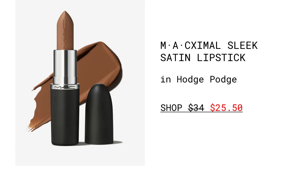 M·A·CXIMAL SLEEK SATIN LIPSTICK | in Hodge Podge | SHOP $25.50