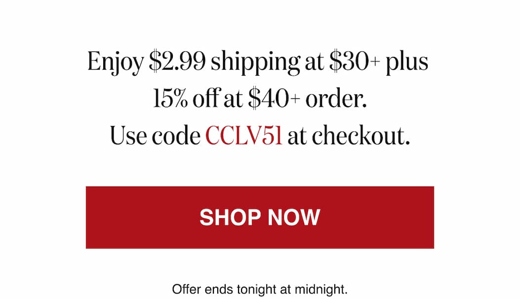 *At checkout, enter promo code CCLV51 to receive $2.99 Shipping at $30+ plus 15% off at $40+ order. 