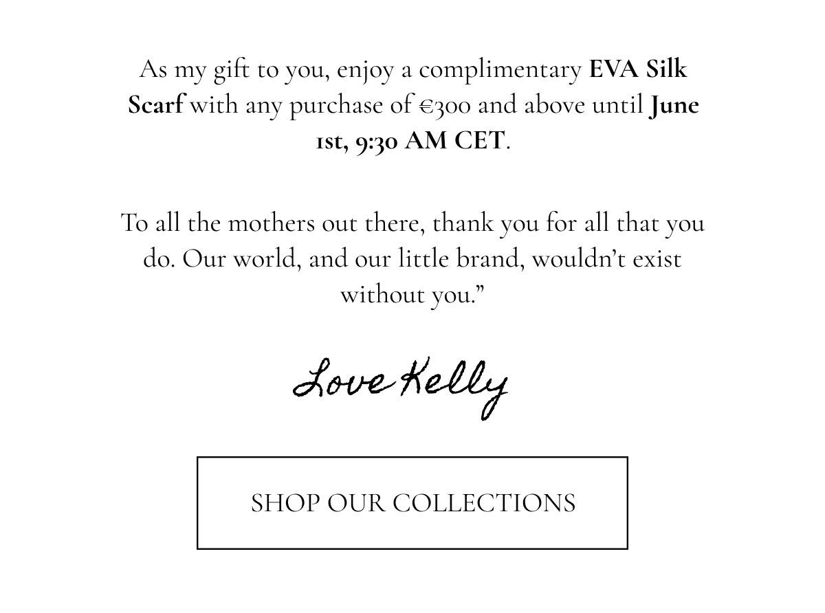 As my gift to you, enjoy a complimentary EVA Silk Scarf with any purchase of €300 and above 