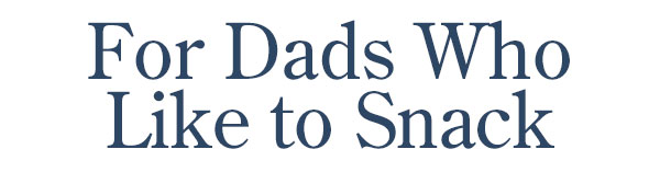 For Dads Who Like to Snack