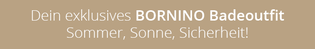 Dein exklusives BORNINO Badeoutfit BSommer, Sonne, Sicherheit! 