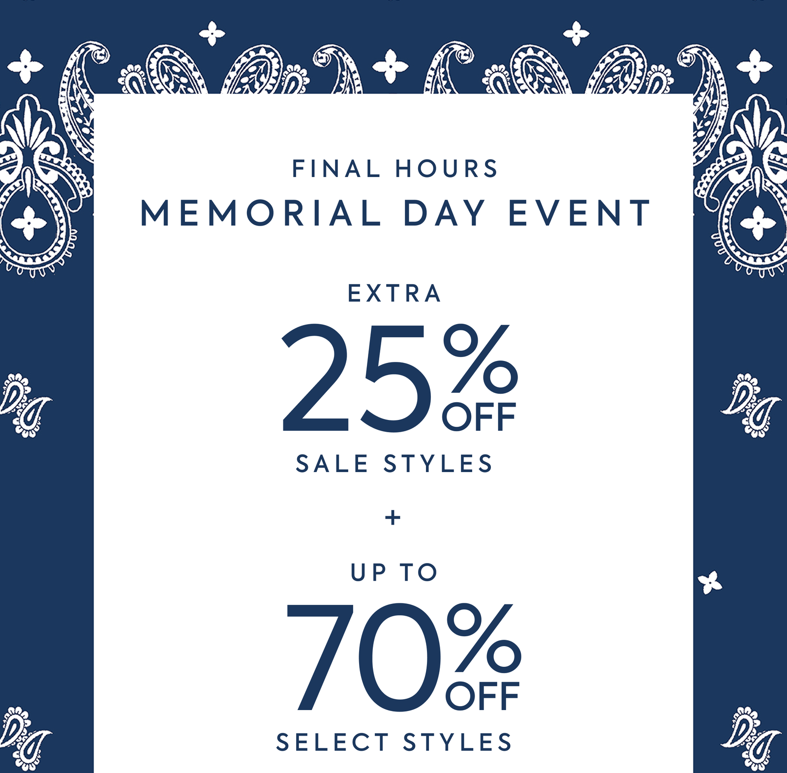 MEMORIAL DAY EVENT - EXTRA - 25% OFF - SALE STYLES - + - UP TO - 70% OFF - SELECT STYLES