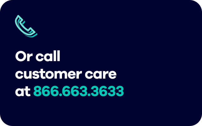 Or call customer care at 866.663.3633