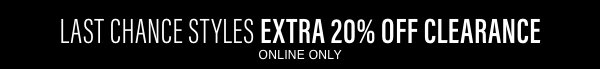 Last Chance Styles: Extra 20% Off Clearance