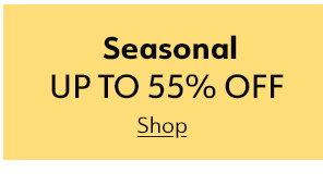Seasonal – UP TO 55% OFF Shop 