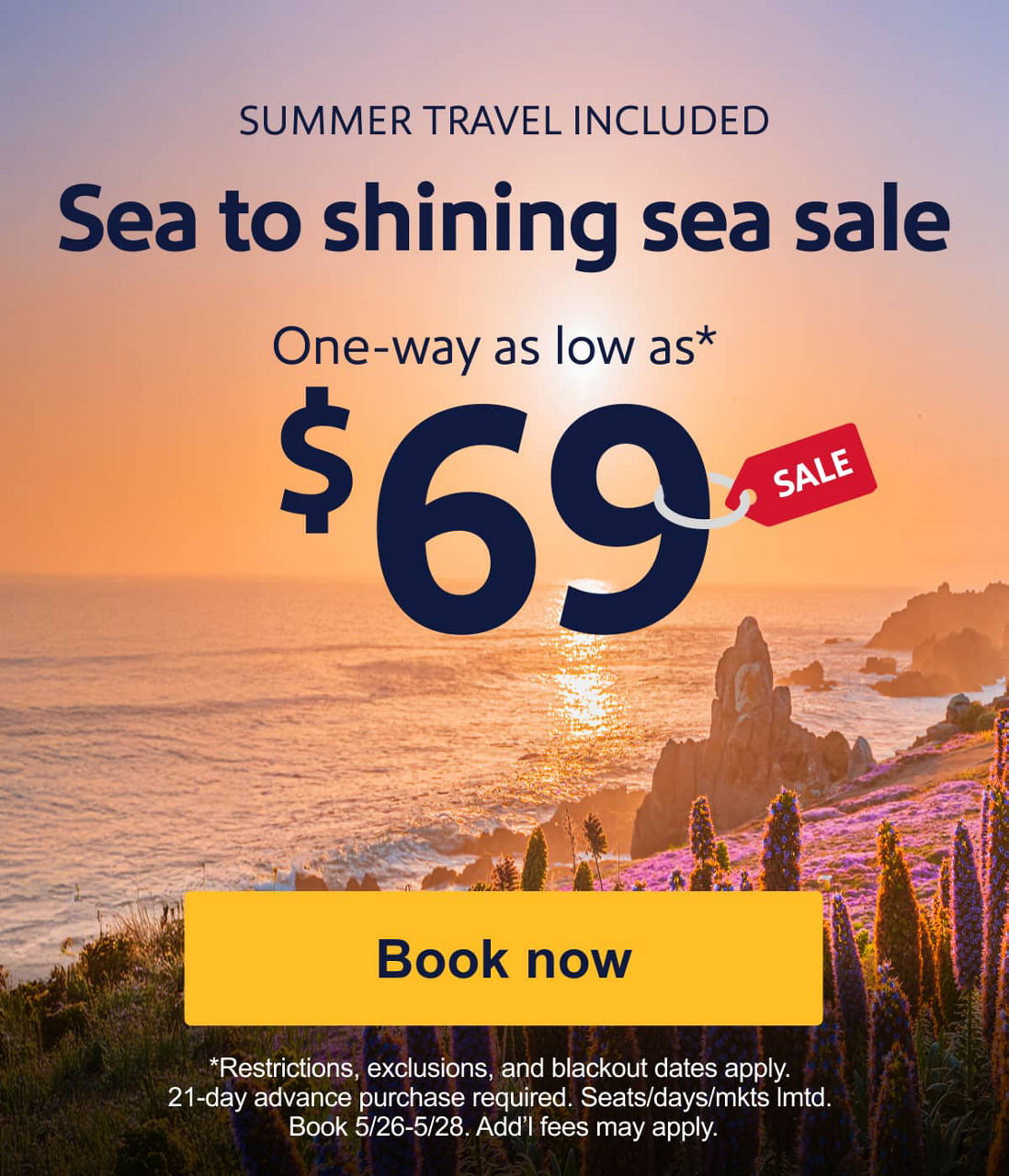 SUMMER TRAVEL INCLUDED. Sea to shining sea sale. One-way as low as* $69 [Book now] 