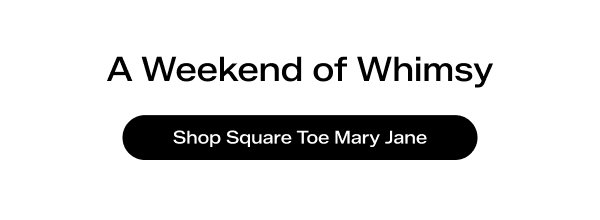 Text says A Weekend of Whimsy. Shop the Square Toe Mary Jane.
