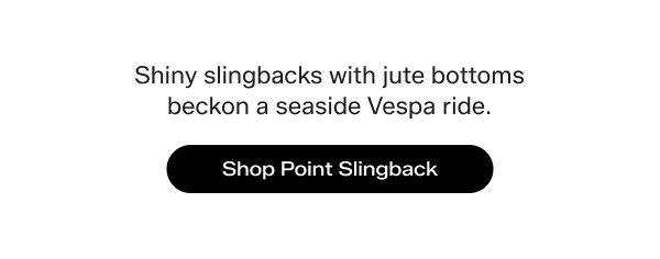 Text says Shiny slingbacks with jute bottoms beckon a seaside Vespa ride. Shop Point Slingback.