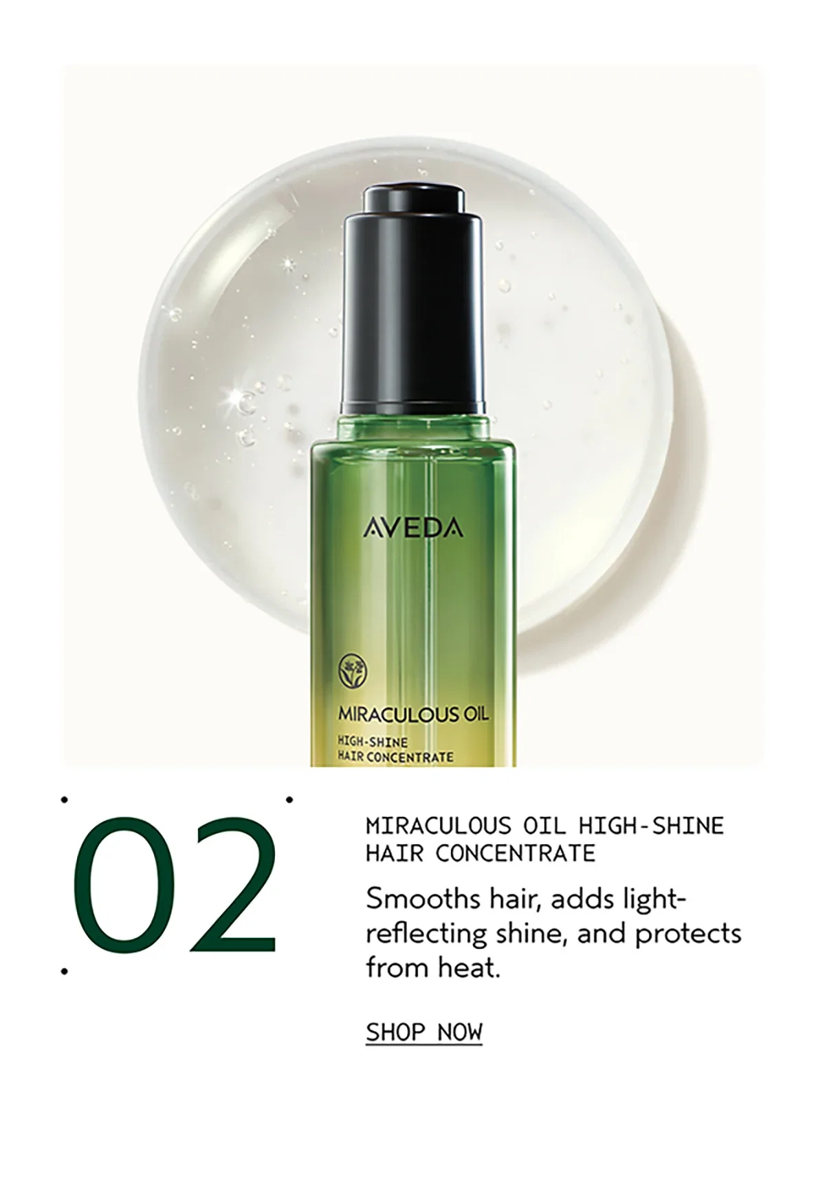 02 | MIRACULOUS OIL HIGH-SHINE HAIR CONCENTRATE | Smooths hair, adds light-reflecting shine, and protects from heat. | SHOP NOW