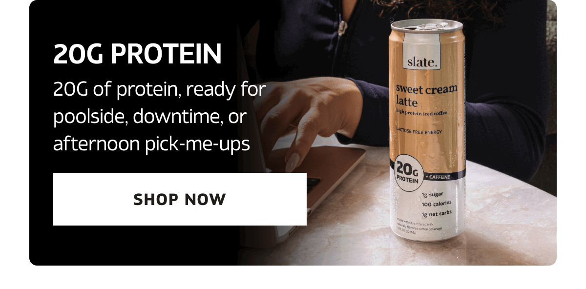 20G of protein, ready for poolside, downtime, or afternoon pick-me-ups | SHOP NOW