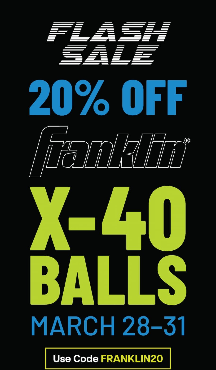 Flash Sale - Franklin X-40 Balls - March 28-31 - Use code: FRANKLIN20 at checkout - SHOP NOW