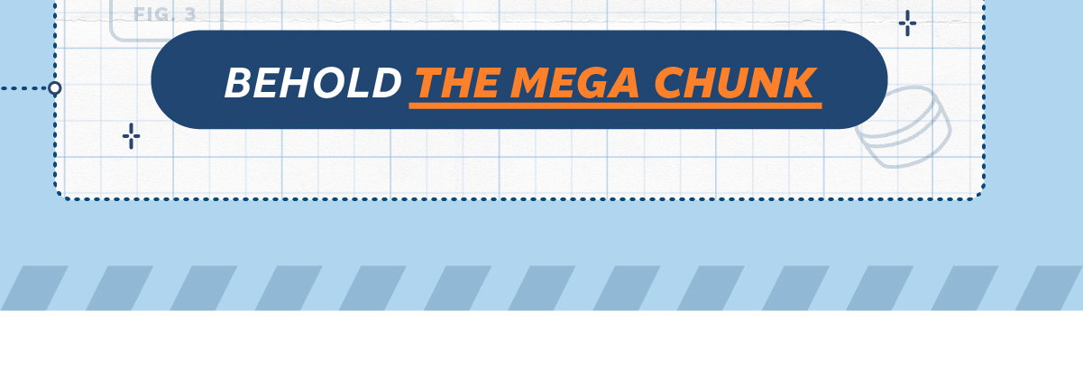 BEHOLD THE MEGA CHUNK
