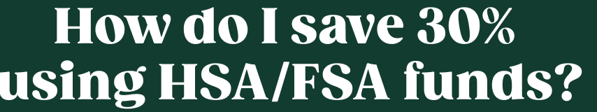 How do I save 30% using HSA/FSA funds?