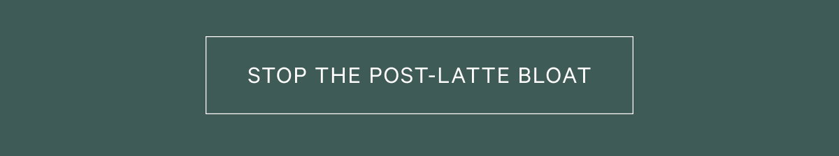 [Stop The Post-Latte Bloat]