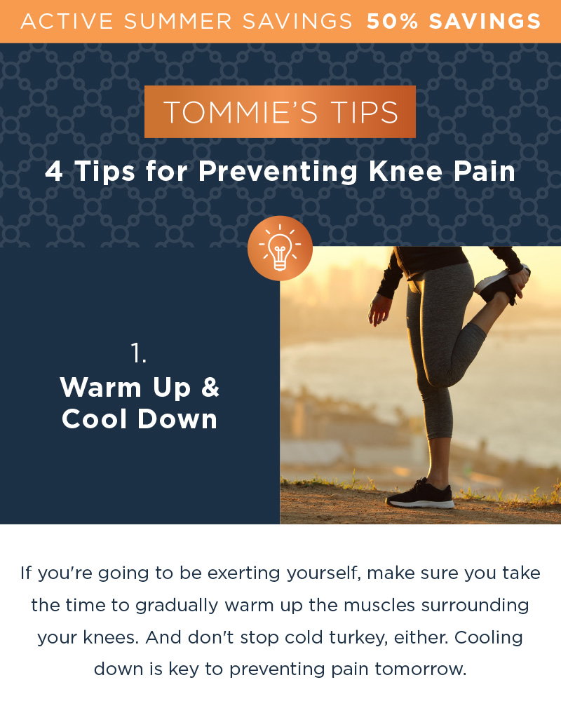 ACTIVE SUMMER SAVINGS 50% TOMMIE'S TIPS 4 TIPS FOR PREVENTING KNEE PAIN SHOP NOW!