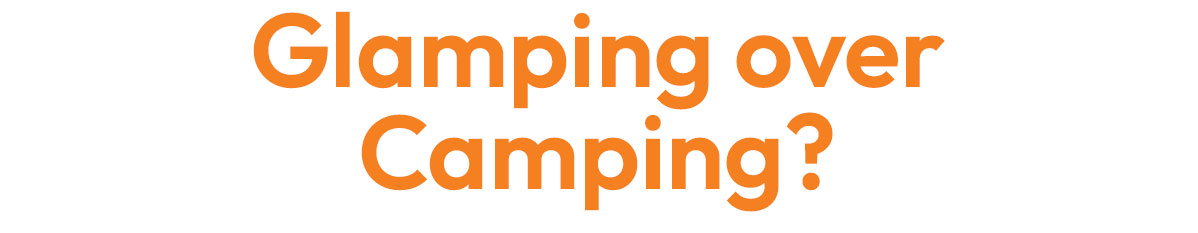 Glamping over Camping?