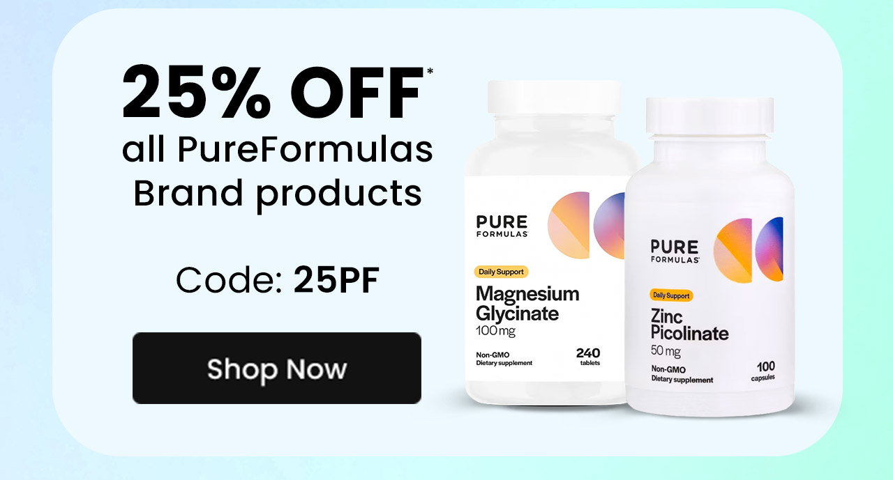 PureFormulas: 25% off* all PureFormulas brand products. Use code: 25PF. Shop now.