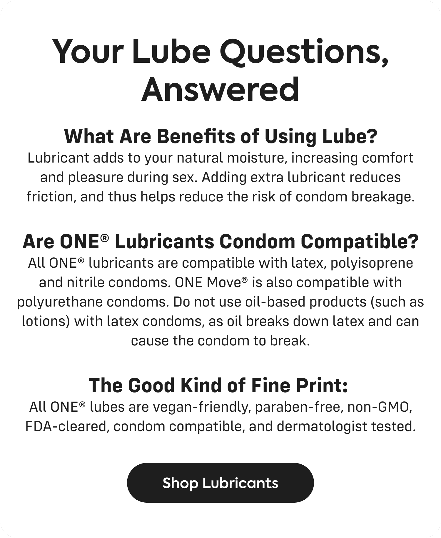 your lube questions, answered - what are benefits of using lube? - are one lubricants condom compatible? - the good kind of fine print: - shop lubricants