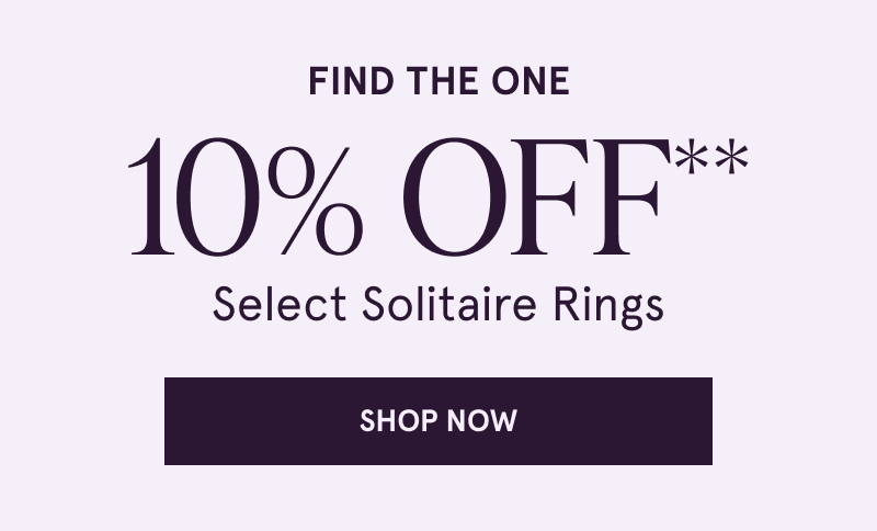 Find the one. 10% OFF Select Solitaire Rings. Click here to shop now