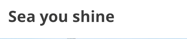 Sea you shine