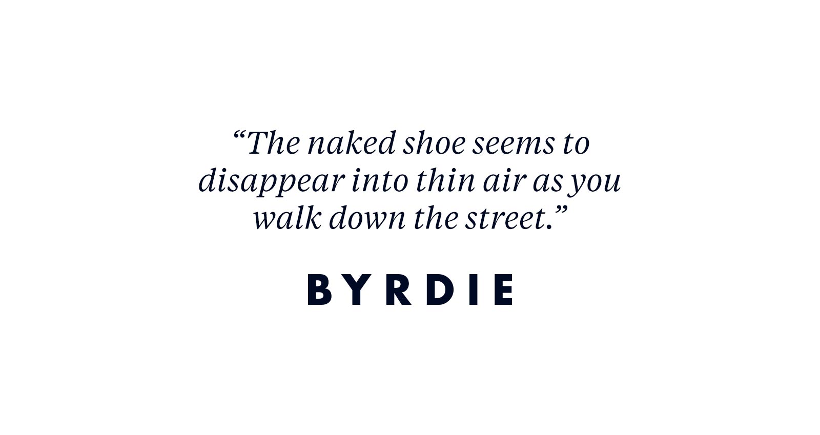 "The most naked shoe seems to disappear into thin air as your walk down the street." - BYRDIE