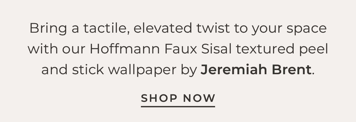 Text box with "Bring a tactile, elevated twist to your space with our Hoffman Faux Sisal textured peel and stick wallpaper by Jeremiah Brent. Shop Now"