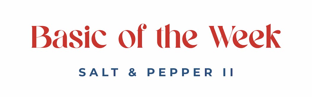Salt & Pepper Basic of the Week