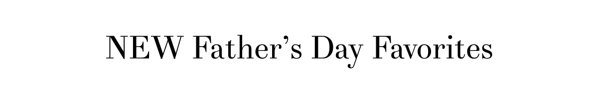 NEW Father’s Day Favorites
