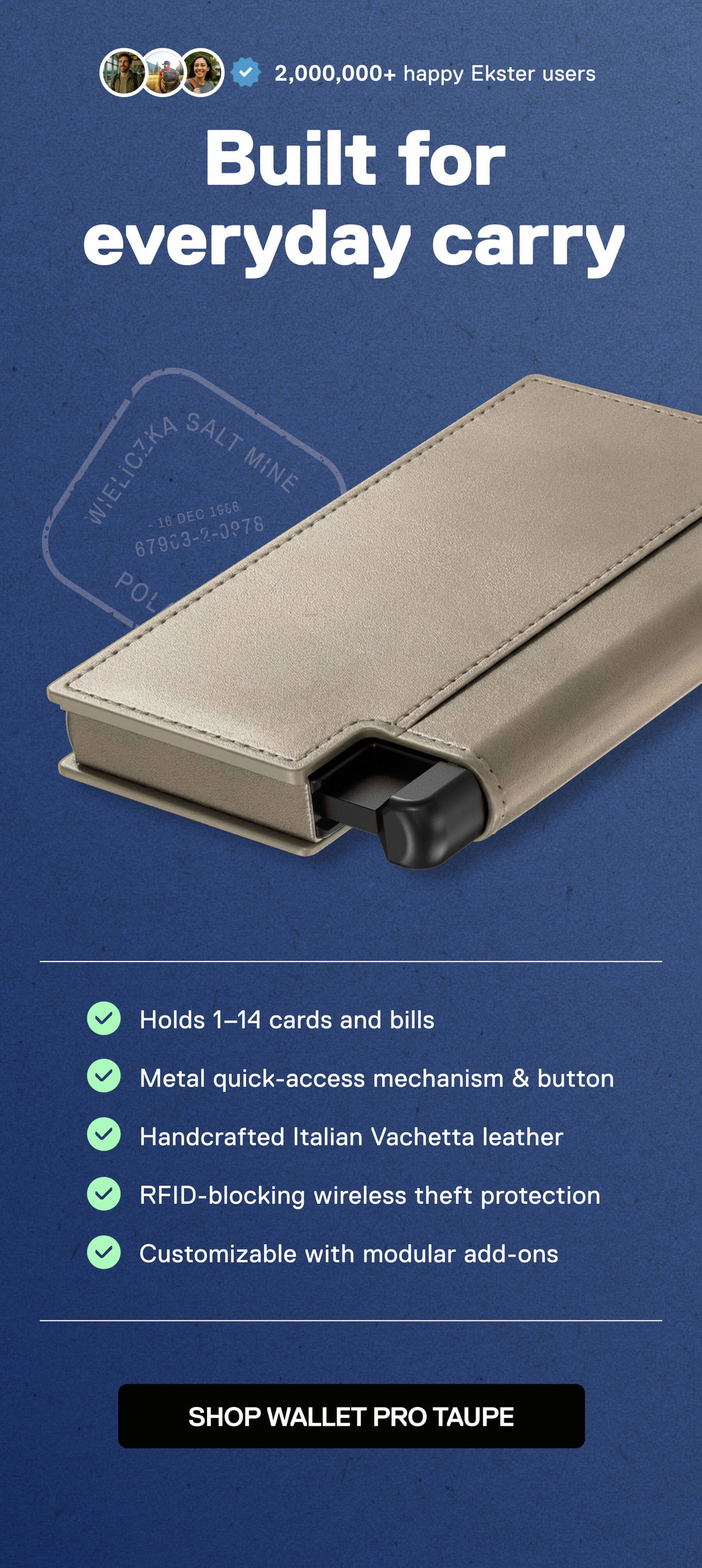 Built for everyday carry  - Holds 1–14 cards and bills - Metal quick-access mechanism & button - Handcrafted Italian Vachetta leather - RFID-blocking wireless theft protection - Customizable with modular add-ons SHOP WALLET PRO TAUPE
