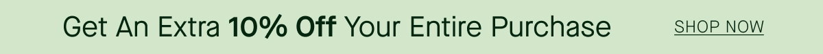 Get An Extra 10% Off Your Entire Purchase